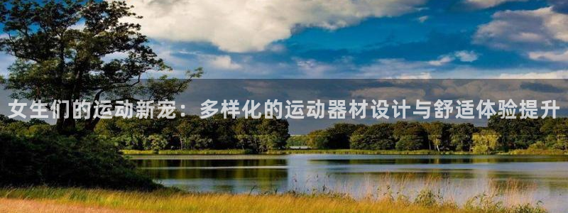 意昂4娱乐40996：女生们的运动新宠：多样化的运动器材设计